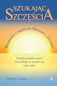 Szukając szczęścia. Wędrówka z mędrcami Wschodu i Zachodu